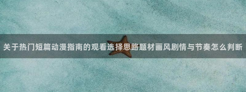 YY漫画人气作品：关于热门短篇动漫指南的观看选择思路题材画风剧情与节奏怎么判断配图