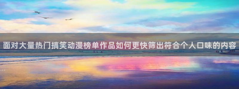 YY漫画在线：面对大量热门搞笑动漫榜单作品如何更快筛出符合个人口味的内容配图