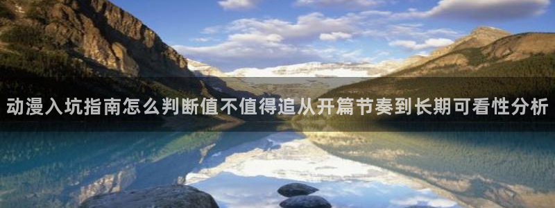 YY漫画推荐:动漫入坑指南怎么判断值不值得追从开篇节奏到长期可看性分析配图