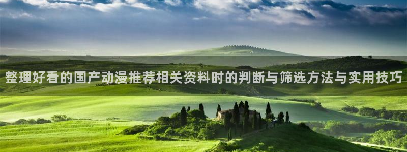 YY漫画官网:整理好看的国产动漫推荐相关资料时的判断与筛选方法与实用技巧配图