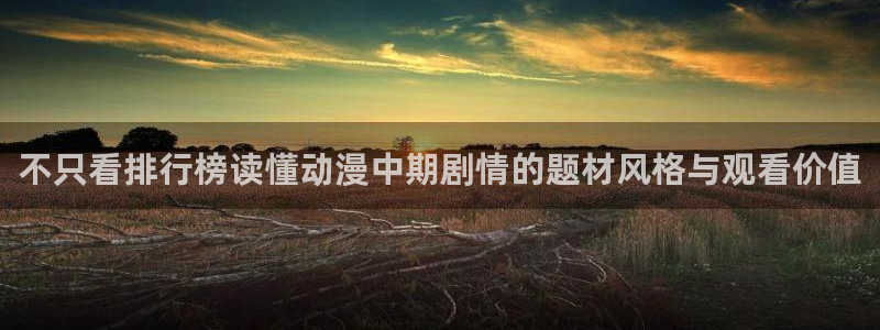 YY搞笑漫画:不只看排行榜读懂动漫中期剧情的题材风格与观看价值配图