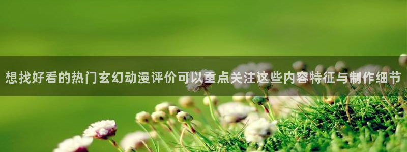 YY漫画推荐有哪些:想找好看的热门玄幻动漫评价可以重点关注这些内容特征与制作细节配图