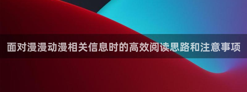YY漫画大全在线:面对漫漫动漫相关信息时的高效阅读思路和注意事项配图